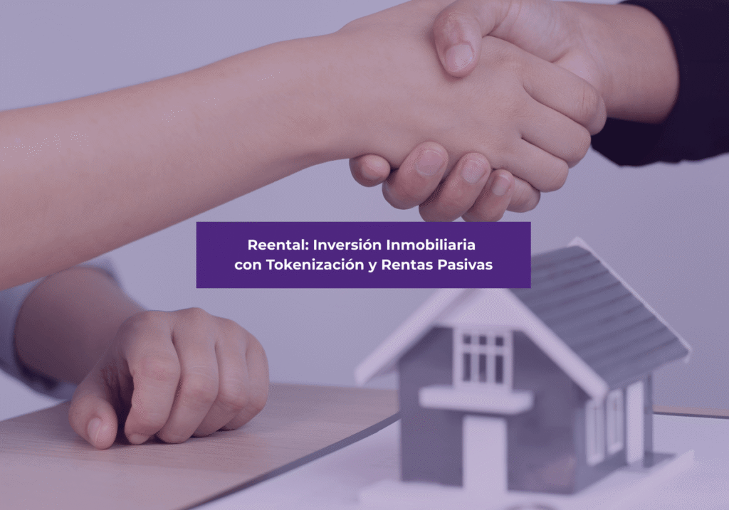 Reental: Inversión Inmobiliaria con Tokenización y Rentas Pasivas