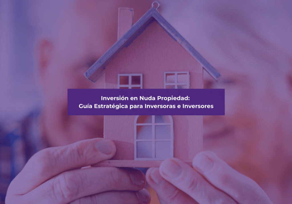 Inversión en Nuda Propiedad: Guía Estratégica para Inversoras e Inversores